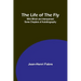 The Life of the Fly; With Which are Interspersed Some Chapters of Autobiography