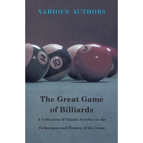 The Great Game of Billiards - A Collection of Classic Articles on the Techniques and History of the Game
