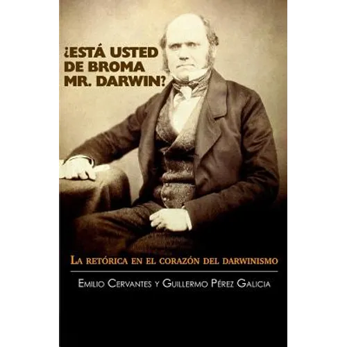 ¿Está Usted de Broma Mr. Darwin?: La retórica en el corazón del darwinismo
