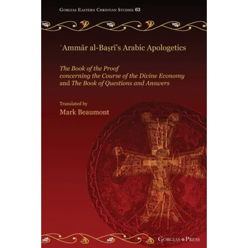 ʿAmmār al-Baṣrī's Arabic Apologetics: The Book of the Proof concerning the Course of the Divine Economy and The Book of Questions