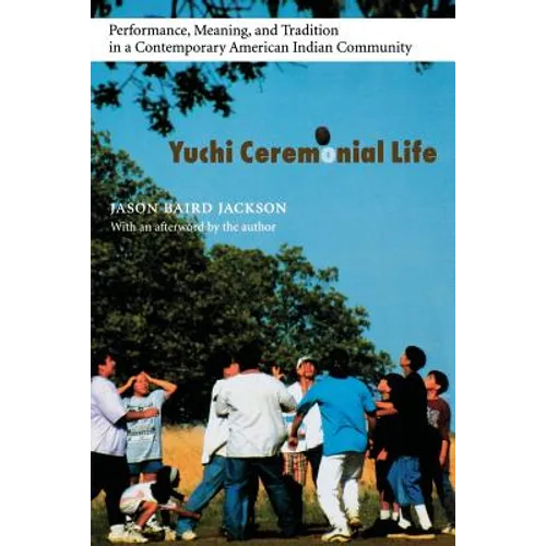 Yuchi Ceremonial Life: Performance, Meaning, and Tradition in a Contemporary American Indian Community