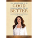 You Aren't Here To Be Good You Are Here To Be Better: How to Reclaim Hope, Purpose, and Fulfillment in a World Gone Crazy