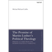 The Promise of Martin Luther's Political Theology: Freeing Luther from the Modern Political Narrative