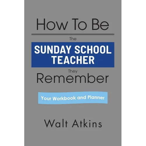 How To Be The SUNDAY SCHOOL TEACHER They Remember: Your Workbook and Planner