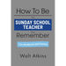 How To Be The SUNDAY SCHOOL TEACHER They Remember: Your Workbook and Planner