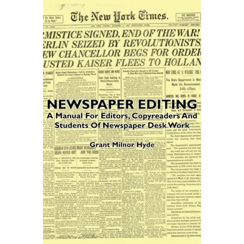 Newspaper Editing - A Manual For Editors, Copyreaders And Students Of Newspaper Desk Work