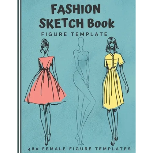 Fashion Sketch Book Figure Template: 480 Female Figure Templates to create your own clothing line 10 Croqui Styles in 20 Poses A Sketchbook for Artist