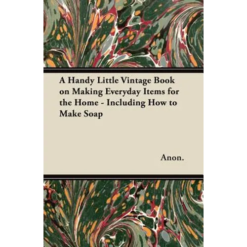 A Handy Little Vintage Book on Making Everyday Items for the Home - Including How to Make Soap