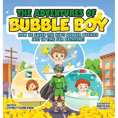 The Adventures of Bubble Boy: How He Saved The Kid's Rubber Duckies Just In Time For Bathtime!: How He Saved the Kids'