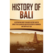 History of Bali: A Captivating Guide to Balinese History and the Impact This Island Has Had on the History of Indonesia and Southeast Asia