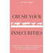 Crush your Insecurities: A radical way to approach modern-aged insecurities, understand them and elevate our self-confidence