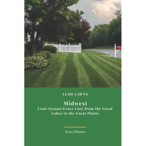 Lush Lawns: Midwest: A Comprehensive Guide to Mastering Lawn Care in the Midwest
