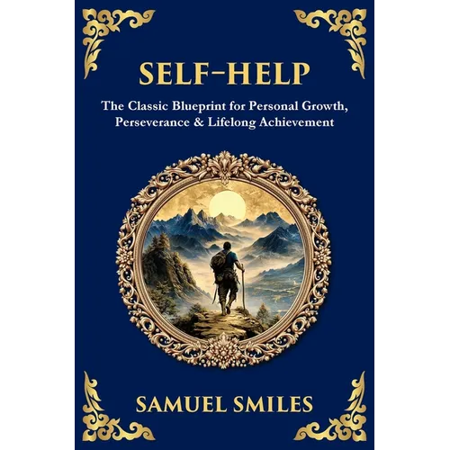 Self-Help: The Classic Blueprint for Personal Growth, Perseverance & Lifelong Achievement