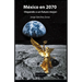 México en 2070: Viajando a un futuro mejor