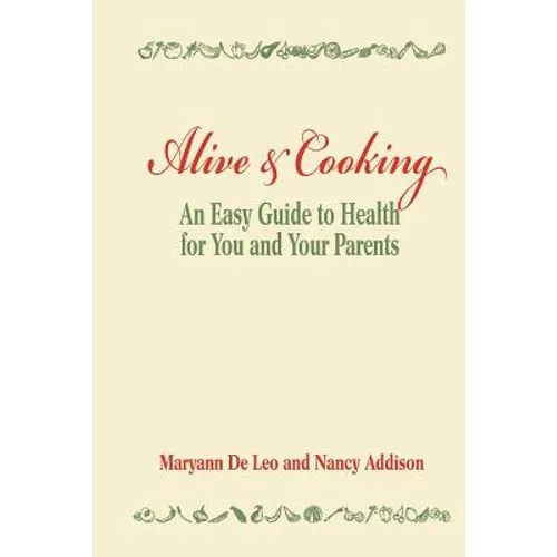 Alive and Cooking: An Easy Guide to Health for You and Your Parents