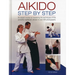 Aikido: Step by Step: An Expert Course on Mastering the Techniques of This Powerful Martial Art, Shown in Over 500 Photographs