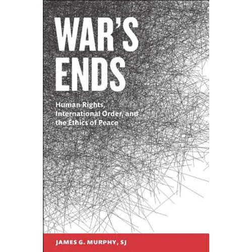 War's Ends: Human Rights, International Order, and the Ethics of Peace