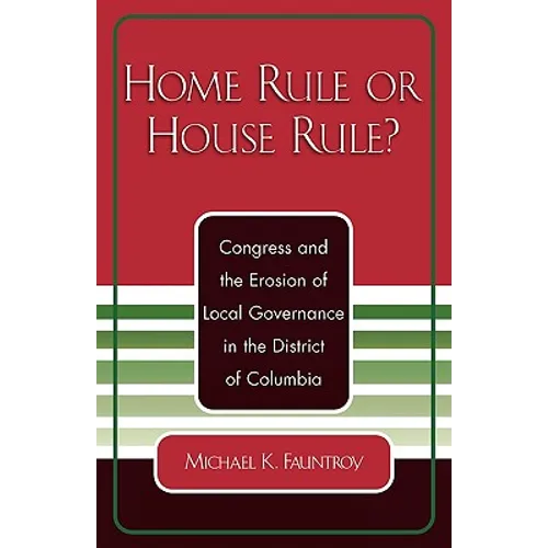 Home Rule or House Rule?: Congress and the Erosion of Local Governance in the District of Columbia