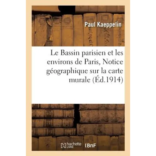 Le Bassin parisien et les environs de Paris, Notice géographique sur la carte murale du même auteur