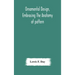 Ornamental Design, Embracing The Anatomy Of Pattern: The Planning Of Ornament; The Application Of Ornament