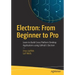 Electron: From Beginner to Pro: Learn to Build Cross Platform Desktop Applications Using Github's Electron