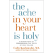 The Ache in Your Heart Is Holy: A Guided Path to Remembering the Truth of Who You Are