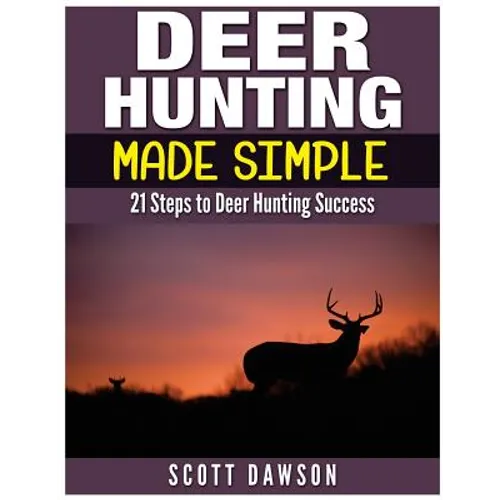Deer Hunting Made Simple: 21 Steps to Deer Hunting Success