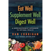 Eat Well Supplement Well Digest Well: A Nonconformist Approach To Optimal Health