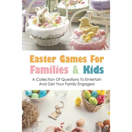 Easter Games For Families & Kids: A Collection Of Questions To Entertain And Get Your Family Engaged: Easter Quiz Questions For Kids