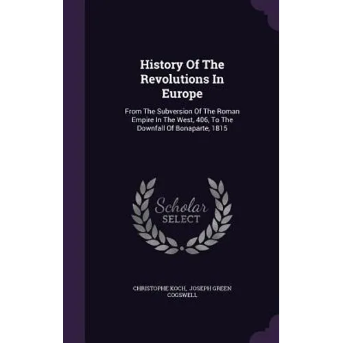 History Of The Revolutions In Europe: From The Subversion Of The Roman Empire In The West, 406, To The Downfall Of Bonaparte, 1815
