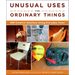 Unusual Uses for Ordinary Things: 250 Creative Solutions Using Everyday Items