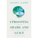 Uprooting Shame and Guilt: A Journey to Healing Trauma and Freeing the Inner Child