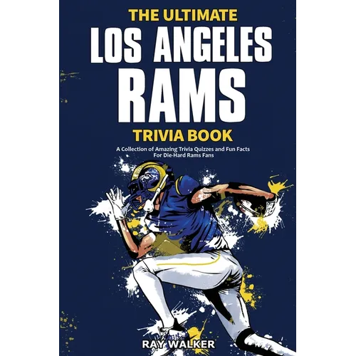 The Ultimate Los Angeles Rams Trivia Book: A Collection of Amazing Trivia Quizzes and Fun Facts for Die-Hard Rams Fans!
