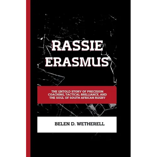 Rassie Erasmus: The untold story of precision coaching, tactical brilliance and the soul of South African rugby - Paperback