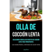 Olla De Cocción Lenta: Colecciones sencillas de recetas de cocción lenta para principiantes (Las recetas fáciles y deliciosas de cocción lenta)