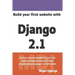 Build Your First Website with Django 2.1: Master the Basics of Django While Building a Fully-Functioning Website