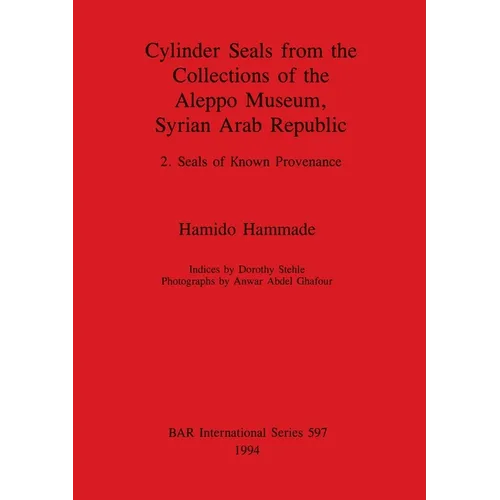 Cylinder Seals from the Collections of the Aleppo Museum, Syrian Arab Republic: 2. Seals of Known Provenance