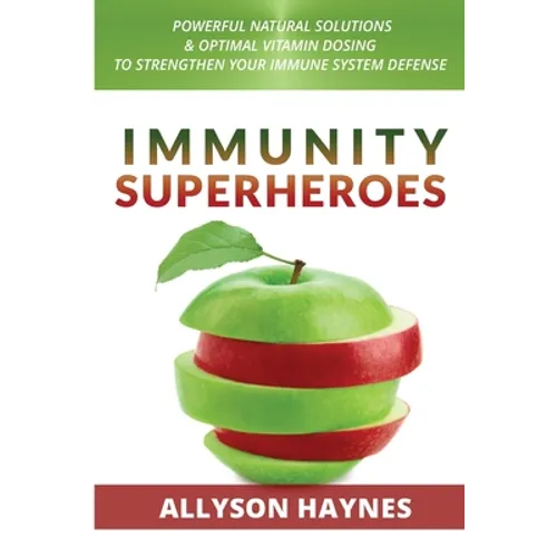 Immunity Superheroes: Powerful Natural Solutions & Optimal Vitamin Dosing To Strengthen Your Immune System Defense