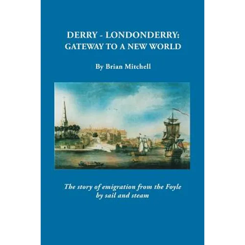 Derry-Londonderry: Gateway to a New World. the Story of Emigration from the Foyle by Sail and Steam
