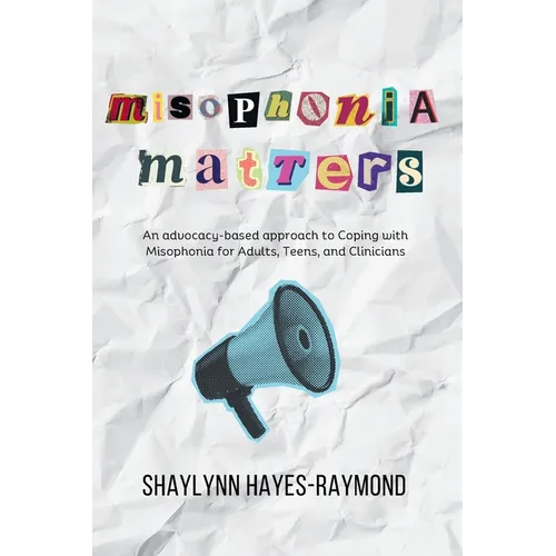 Misophonia Matters: An Advocacy-Based Approach to Coping with Misophonia for Adults, Teens, and Clinicians