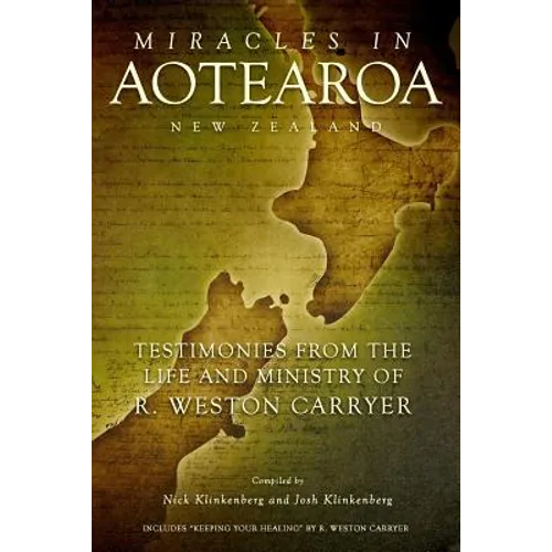 Miracles in Aotearoa New Zealand: Testimonies from the life and ministry of R. Weston Carryer