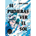 Si Pudieras Ver El Sol / If You Could See the Sun
