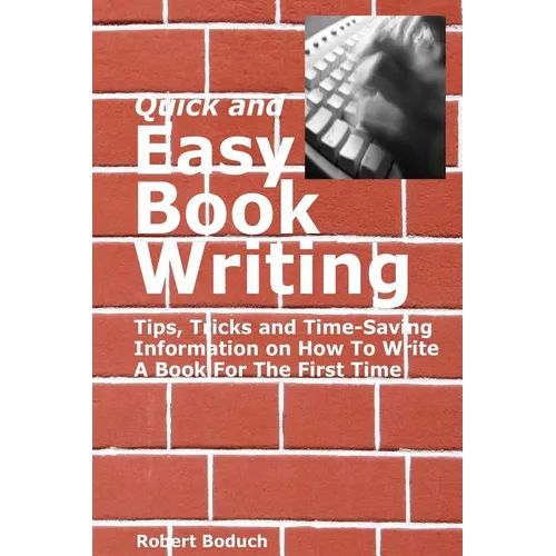 Quick and Easy Book Writing: Tips, Tricks and Time-Saving Information on How To Write A Book For The First Time