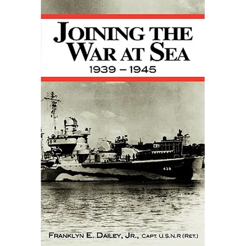 Joining the War at Sea 1939-1945: A Destroyer's Role in World War II Naval Convoys and Invasion Landings