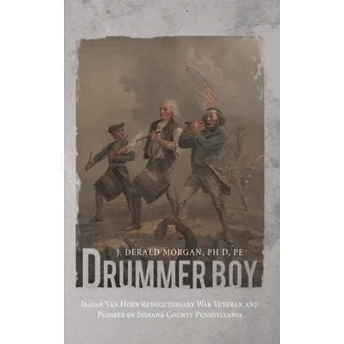 Drummer Boy: Isaiah Van Horn Revolutionary War Veteran and Pioneer of Indiana County Pennsylvania