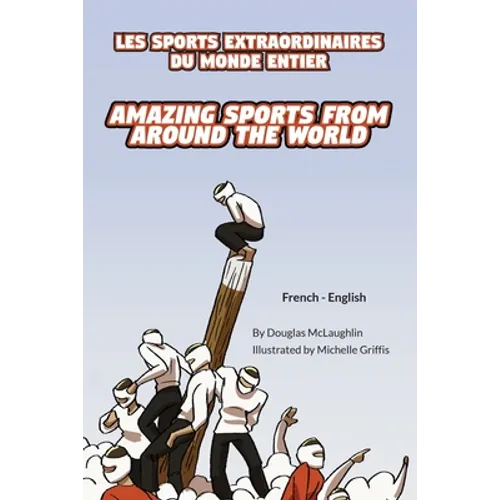 Amazing Sports from Around the World (French-English): Les Sports Extraordinaires Du Monde Entier
