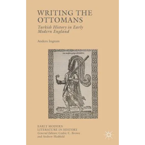 Writing the Ottomans: Turkish History in Early Modern England