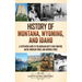 History of Montana, Wyoming, and Idaho: A Captivating Guide to the American West's Wild Frontier, Native American Tribes, and National Parks