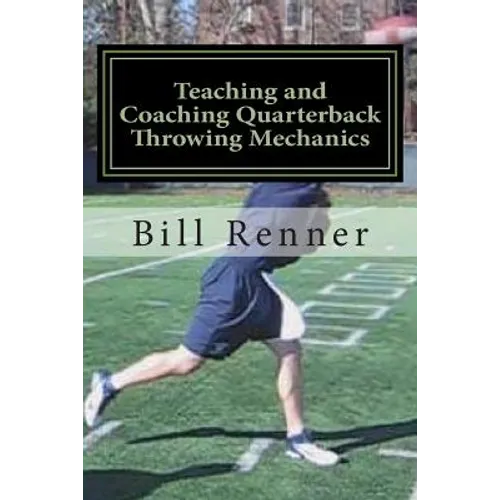 Teaching and Coaching Quarterback Throwing Mechanics