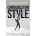 Communication Style: A Beginner's Guide on Effective Communication in Life and Work